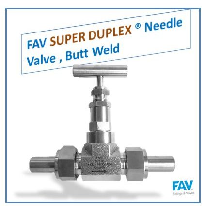 FAV SUPER DUPLEX Needle Valve , Butt Weld Super Duplex Needle Valve, Butt Weld